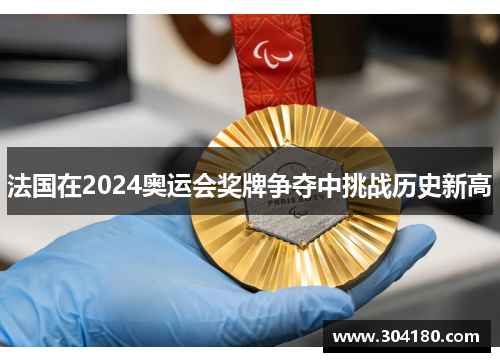 法国在2024奥运会奖牌争夺中挑战历史新高